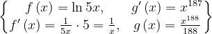 \dpi{120} \begin{Bmatrix} f\left ( x \right )=\ln 5x, & g'\left ( x \right )=x^{187}\\ f'\left ( x \right )=\frac{1}{5x}\cdot 5=\frac{1}{x}, & g\left ( x \right )=\frac{x^{188}}{188}\end{Bmatrix}